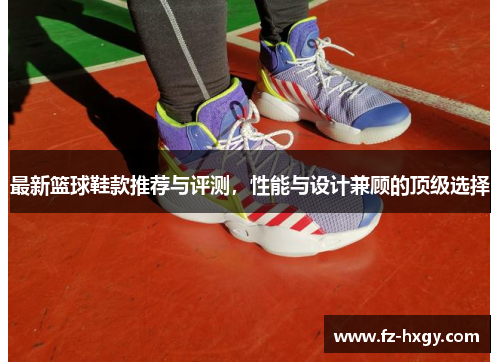 最新篮球鞋款推荐与评测，性能与设计兼顾的顶级选择