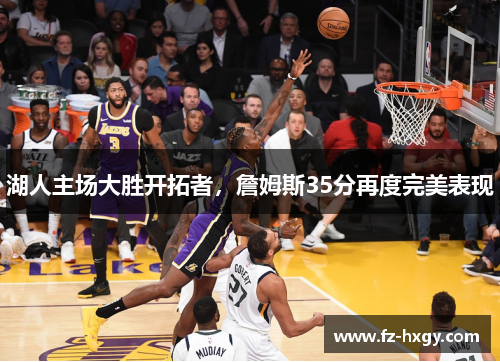 湖人主场大胜开拓者，詹姆斯35分再度完美表现
