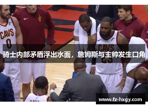 骑士内部矛盾浮出水面，詹姆斯与主帅发生口角