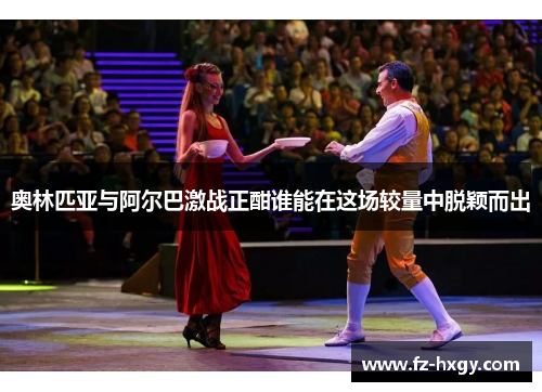 奥林匹亚与阿尔巴激战正酣谁能在这场较量中脱颖而出
