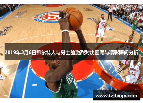 2019年3月6日凯尔特人与勇士的激烈对决回顾与精彩瞬间分析